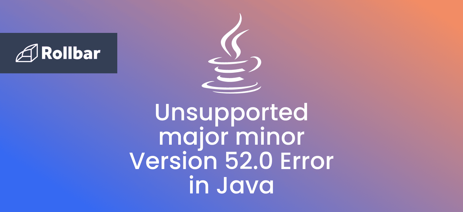 How to Fix Unsupported major.minor Version 52.0 Error in Java