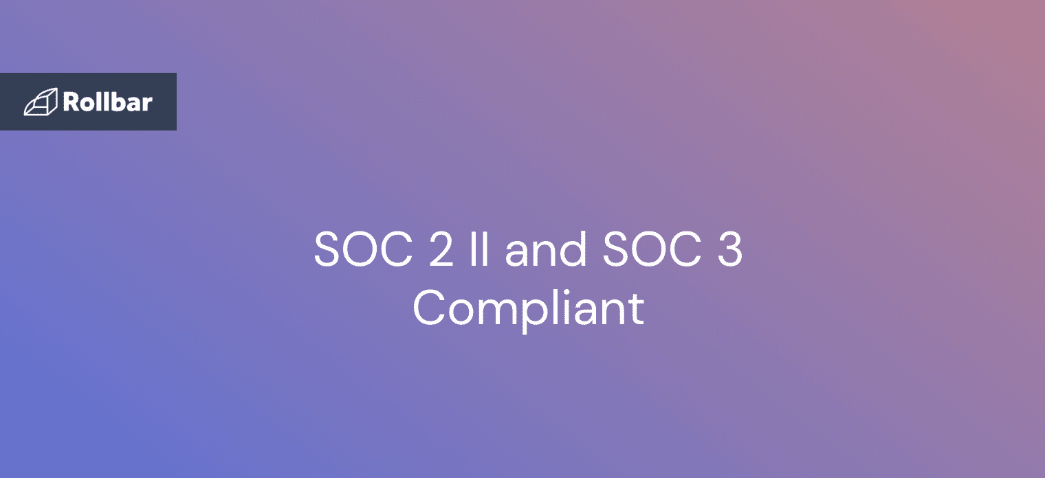 Rollbar Certified for SOC 2 Type II and SOC 3