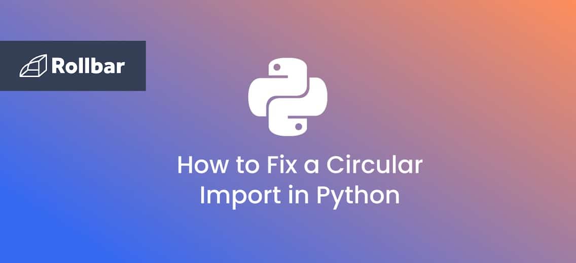 How to Fix a Circular Import in Python
